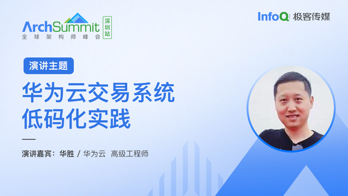 华胜认出席 ArchSummit 深圳，将分享《华为云交易系统低码化实践》话题