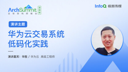 华胜认出席 ArchSummit 深圳，将分享《华为云交易系统低码化实践》话题