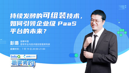 持续发酵的可组装技术,如何引领企业级PaaS平台的未来? | InfoQ《极客有约》