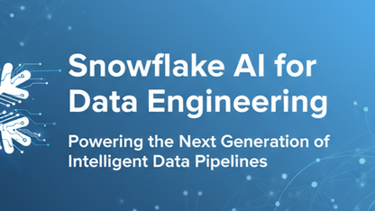 Snowflake AI 赋能数据工程,驱动下一代智能数据管道 | 技术实践