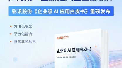彩讯股份发布《企业级 AI 应用白皮书》用AI重新定义企业级软件