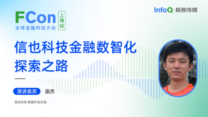信也科技数据开发总监田杰确认出席 FCon，分享信也科技金融数智化探索之路