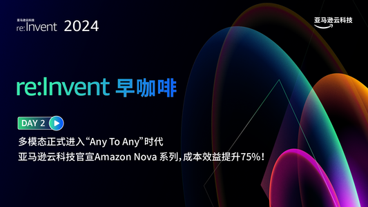 多模态正式进入“Any To Any”时代，亚马逊云科技官宣Amazon Nova 系列，成本效益提升75%！