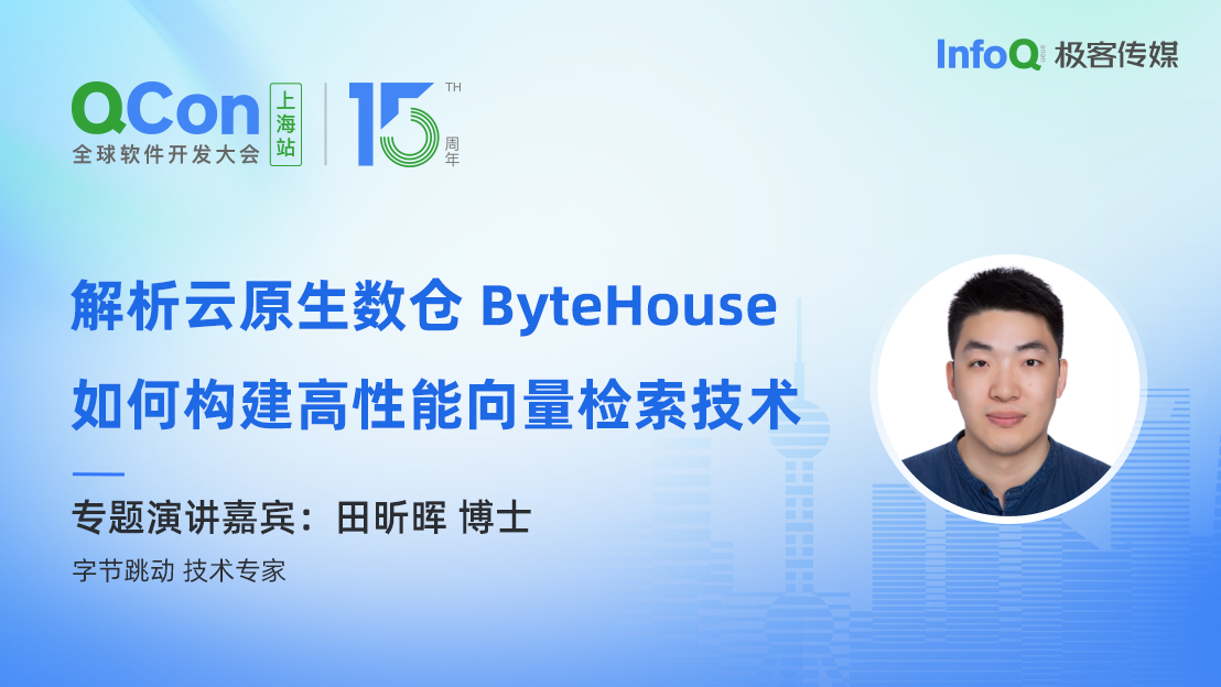 字节跳动技术专家田昕晖博士确认出席 QCon 上海，分享解析云原生数仓 ByteHouse 如何构建高性能向量检索技术