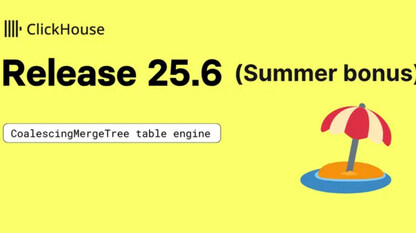 ClickHouse 25.6 盛夏福利版：CoalescingMergeTree 表引擎