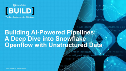 构建 AI 驱动的数据管道：深度探讨 Snowflake Openflow 与非结构化数据 | BUILD 2025