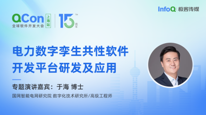 国网智能电网研究院数字化技术研究所 / 高级工程师于海博士确认出席 QCon 上海，分享电力数字孪生共性软件开发平台研发及应用