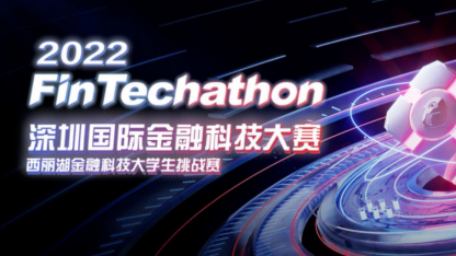 2022 深圳国际金融科技大赛 —— 西丽湖金融科技大学生挑战赛前十强诞生！