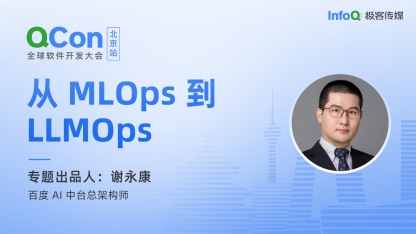 百度AI 中台总架构师谢永康，确认担任QCon北京从 MLOps 到 LLMOps专题出品人